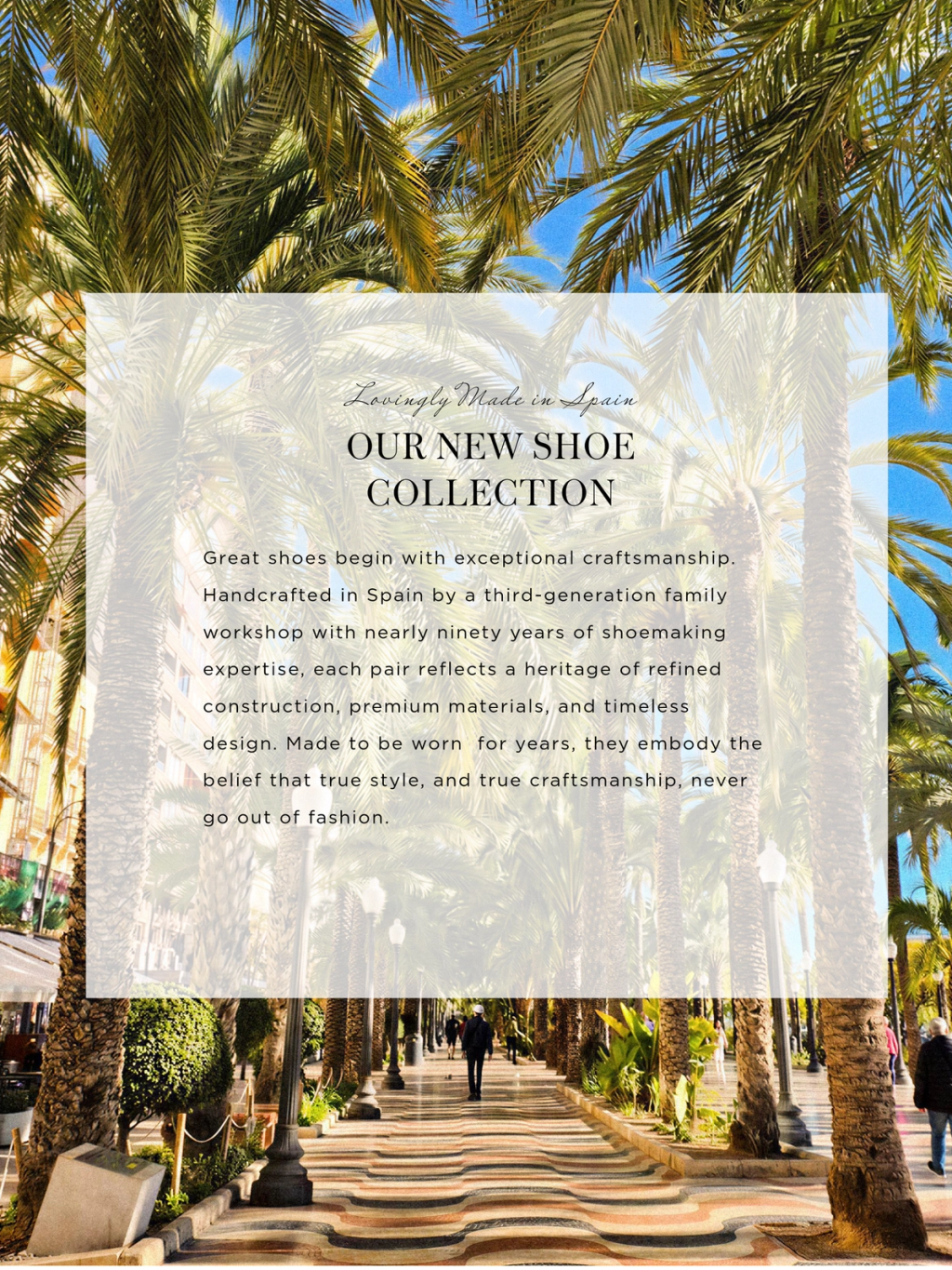 Text: "Lovingly Made in Spain. OUR NEW SHOE COLLECTION" about handcrafted, timeless shoes, overlays a sunny palm-lined promenade with people walking.