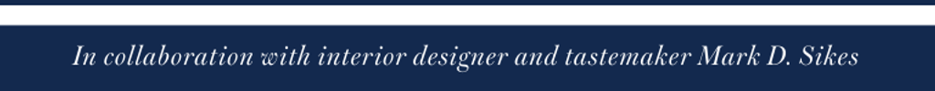 Text on a dark blue background reads: "In collaboration with interior designer and tastemaker Mark D. Sikes".