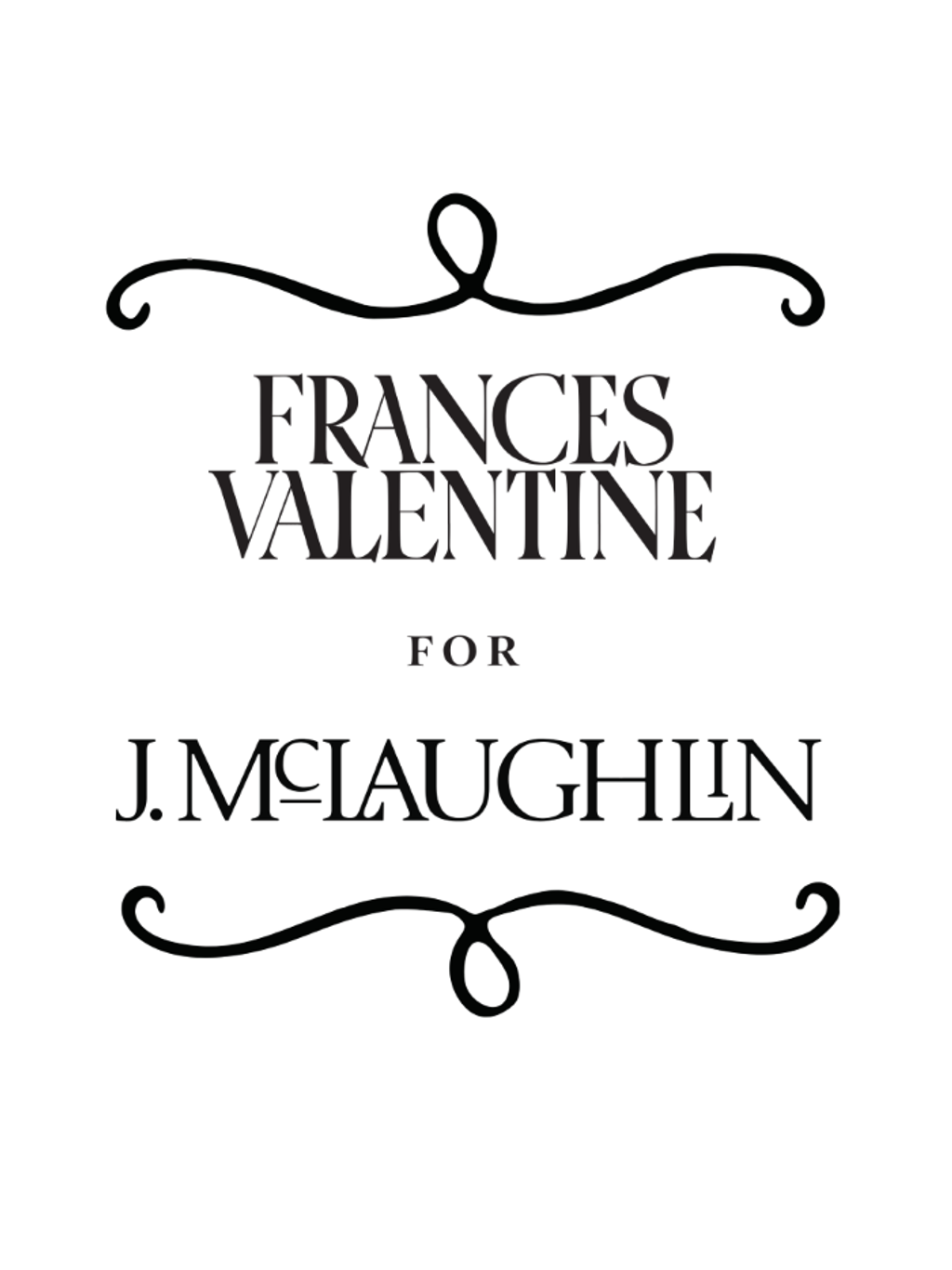 The text "FRANCES VALENTINE FOR J. MCLAUGHLIN" framed by decorative black scrollwork on a white background.