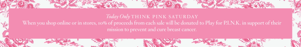 Pink floral banner with text: "Today Only THINK PINK SATURDAY. 10% of online and in-store proceeds donated to Play for P.I.N.K. to prevent and cure breast cancer."