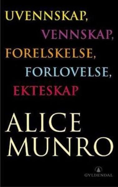 Uvennskap. Vennskap. Forelskelse. Forlovelse. Ekteskap av Alice Munro