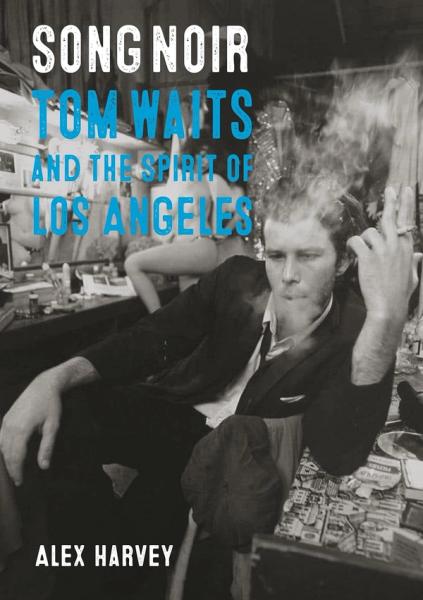 Song noir Tom Waits and the spirit og Los Angeles av Alex Harvey bokforside