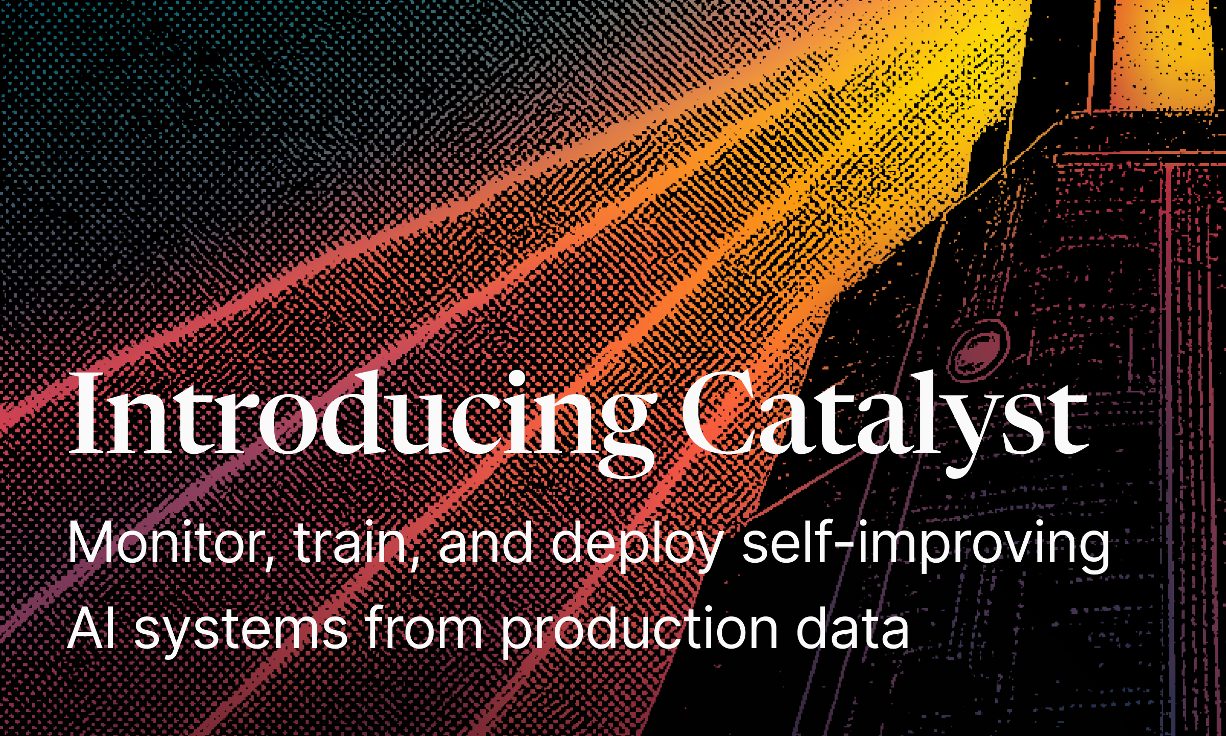Introducing Catalyst: Monitor, train, and deploy self-improving AI models
