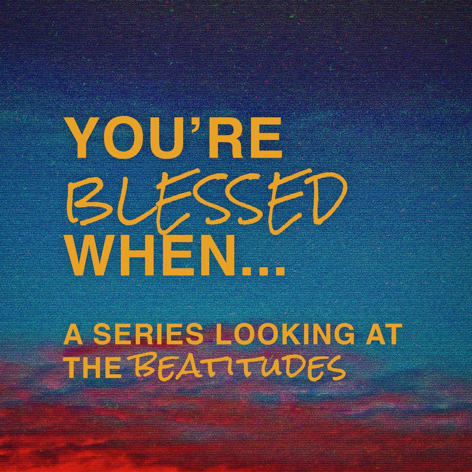 You're Blessed When...: A series looking at the beatitudes graphic
