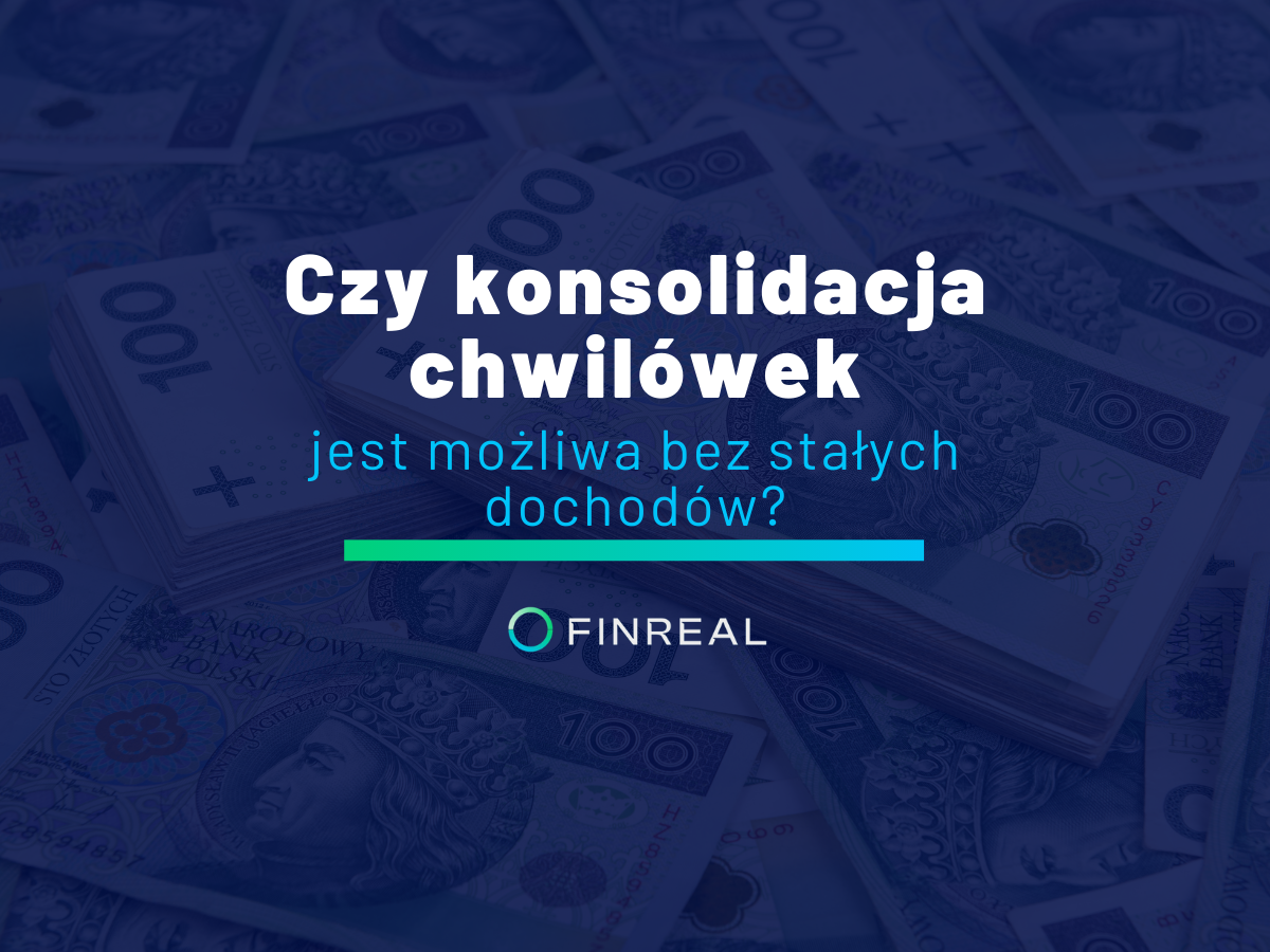 Konsolidacja chwilówek a brak stałych dochodów - Możliwości