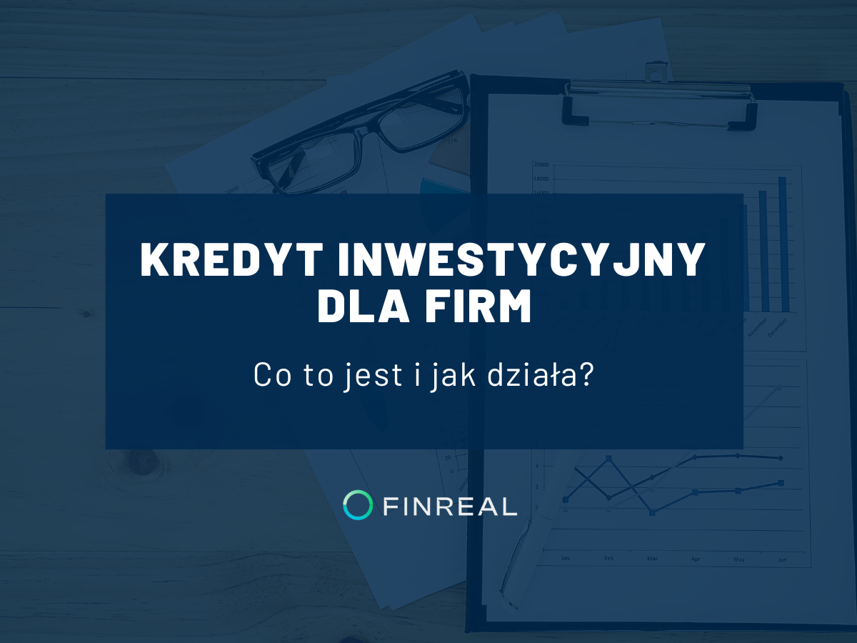 Kredyt inwestycyjny dla Firm - Co to jest i jak działa. Praktyczny przewodnik