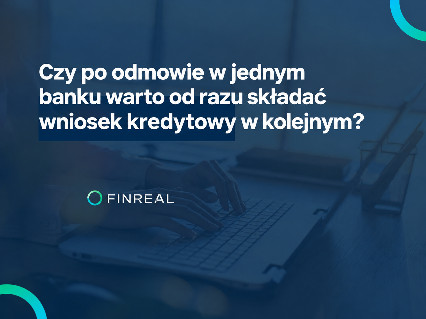 Czy po odmowie w jednym banku warto od razu składać wniosek kredytowy w kolejnym?