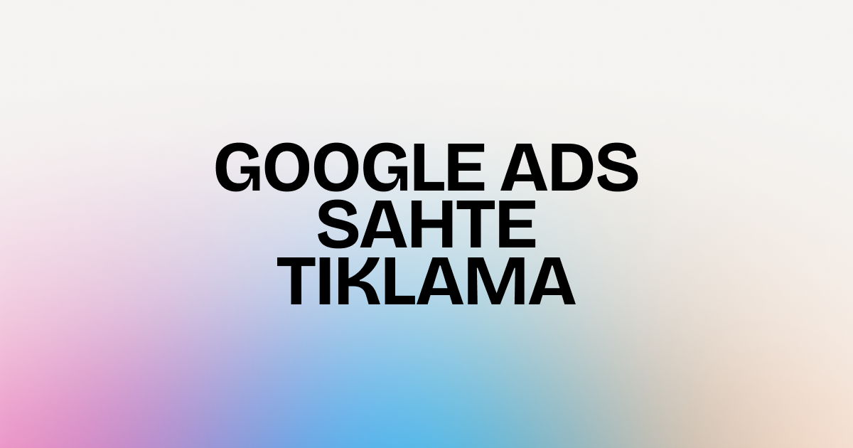 google ads sahte tıklama açıklaması