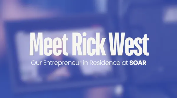 Meet Rick West - Our Entrepreneur in Residence at SOAR