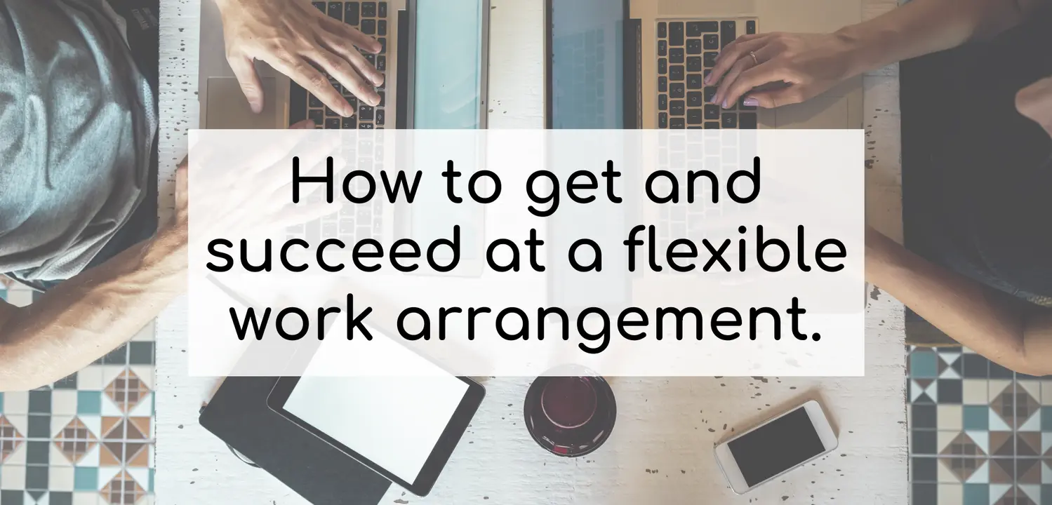 How to get and succeed at a flexible work arrangement.