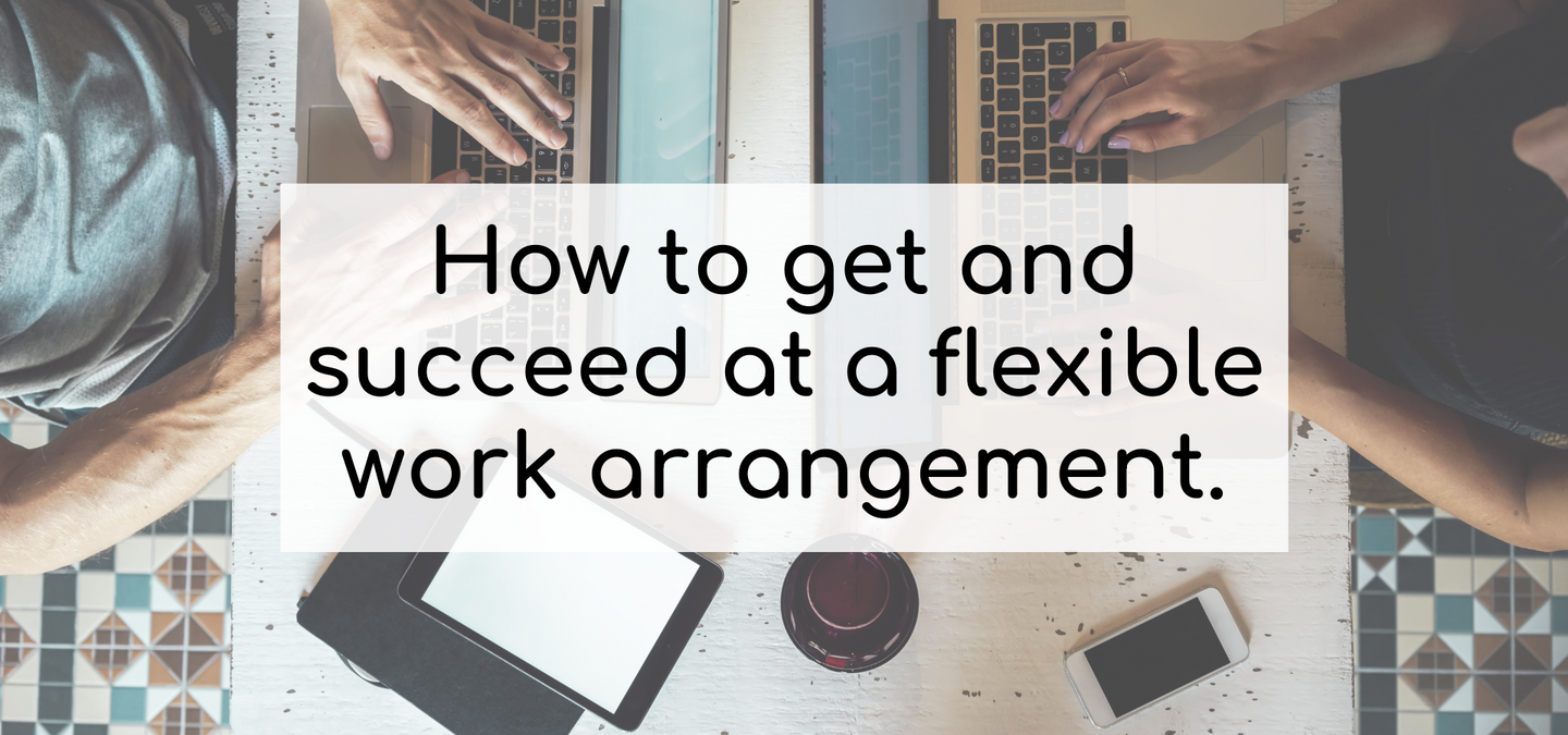How to get and succeed at a flexible work arrangement.