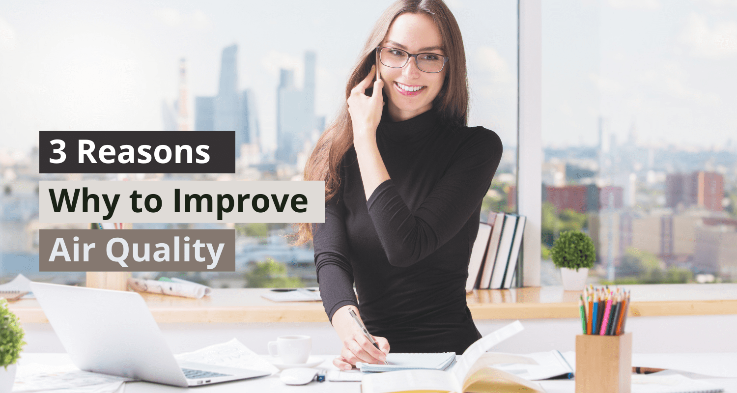 3 Reasons Why You Need to Improve Indoor Air Quality