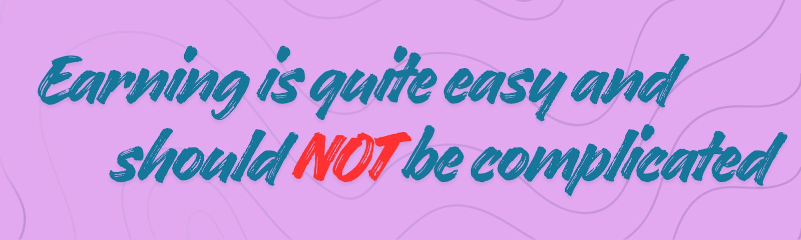Earning is quite easy and should not be complicated