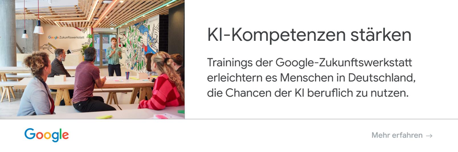 Anzeige von Google: KI-Kompetenzen stärken. Trainings der Google-Zukunftswerkstatt erleichtern es Menschen in Deutschland, die Chancen der KI beruflich zu nutzen.