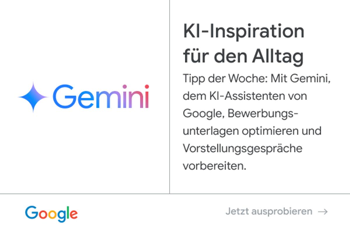 Anzeige von Google: Gemini – KI-Inspiration für den Alltag. Tipp der Woche: Mit Gemini, dem KI-Assistenten von Google, Bewerbungsunterlagen optimieren und Vorstellungsgespräche vorbereiten.