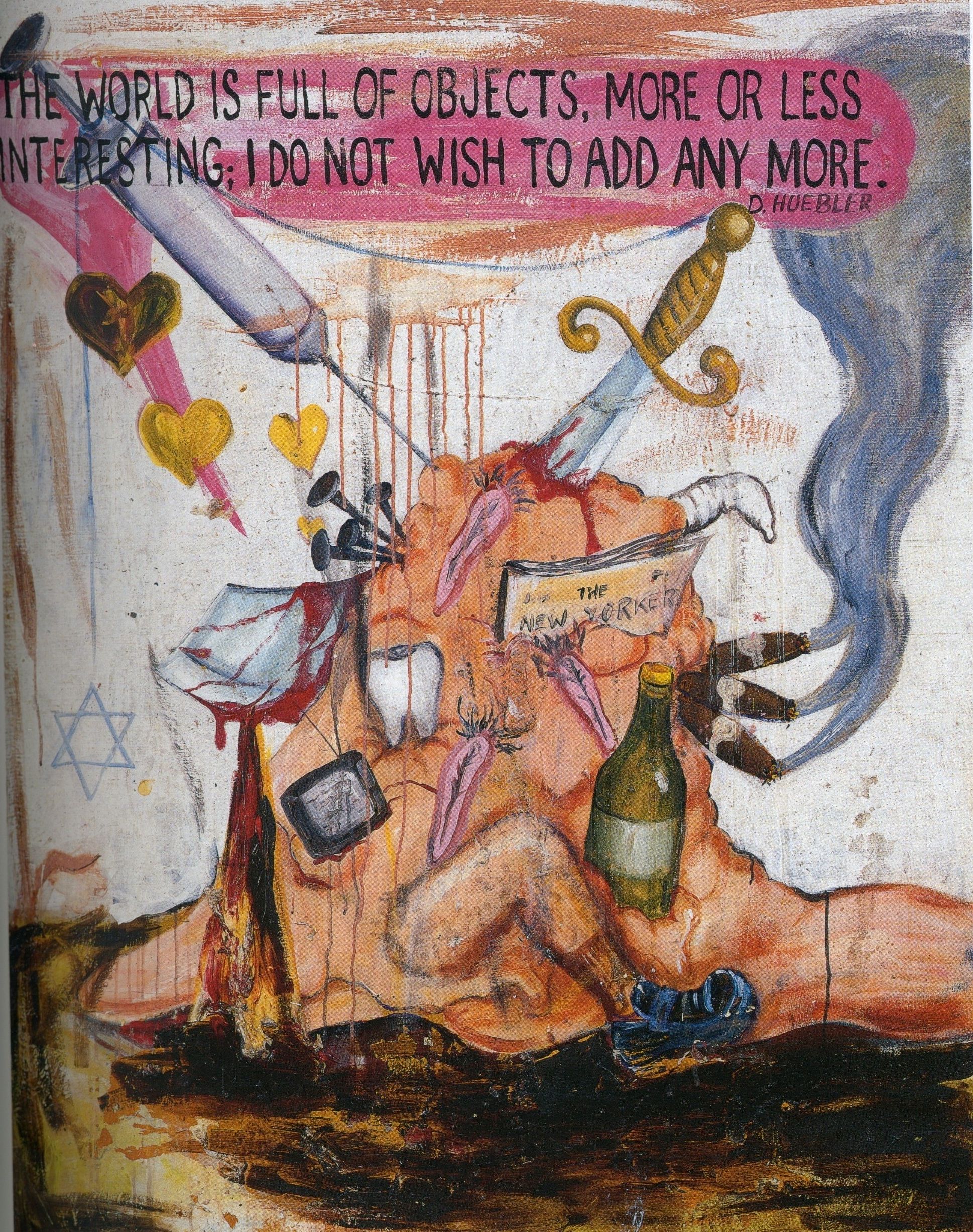 Manuel Ocampo painting of a fleshy mound pierced by a syringe, a sword and cigars, a New Yorker propped against it, under a pink banner carrying Douglas Huebler’s line about not adding more objects to the world
