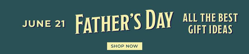 June 21st Father's DAy. All the best gift ideas. Shop Now