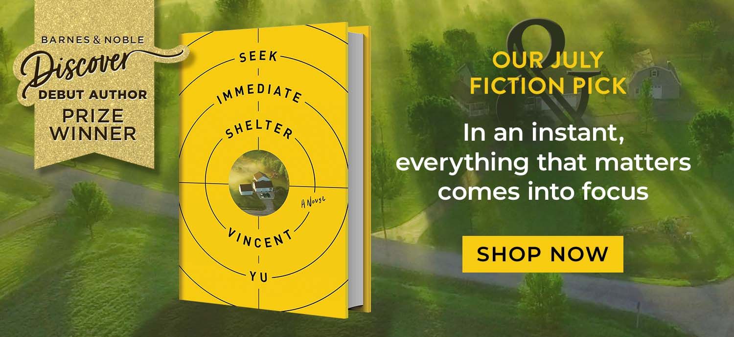 B&N Discover Debut Author Prize Winner. Our July Fiction Pick. Seek Immediate Shelter. In an instant, everything that matters comes into focus. Shop Now