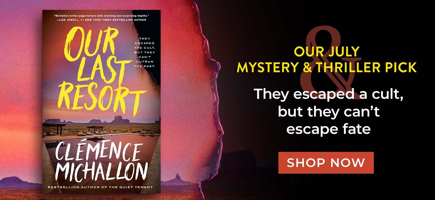 Our July Mystery & Thriller Pick. Our Last Resort. They escaped a cult, but they can't escape fate.  Shop Now.