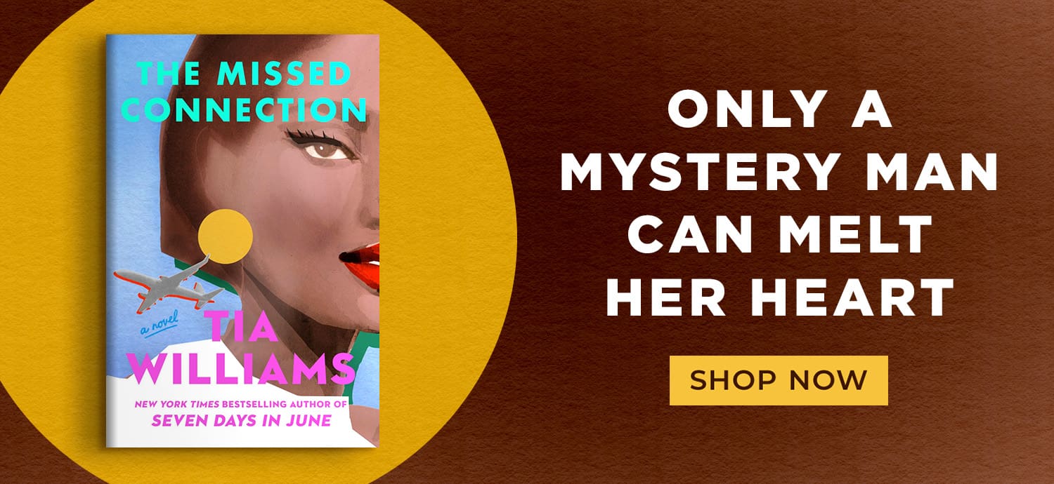 The Missed Connection by Tia Williams - Only a mystery man can melt her heart - Shop Now