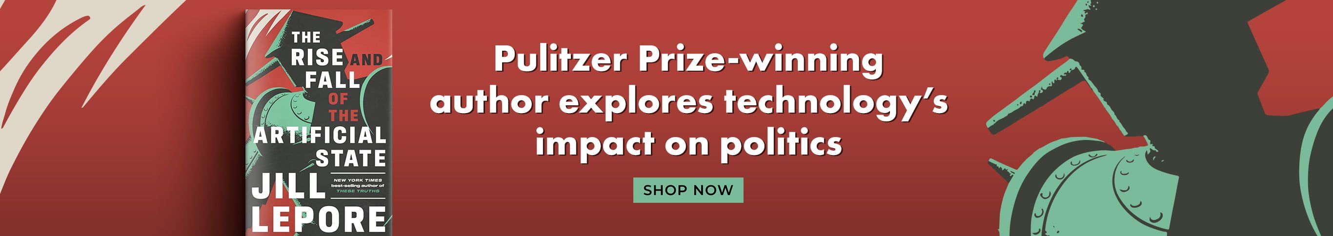 The Rise and Fall of the Artificial State by Jill Lepore - Pulitzer Prize Winning Author Explores Technology's Impact on Politics - Shop Now