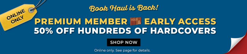 Book Haul is Back! Premium Member Early Access Online Only 50% Off Hundreds of Hardcovers And More Deals Shop Now