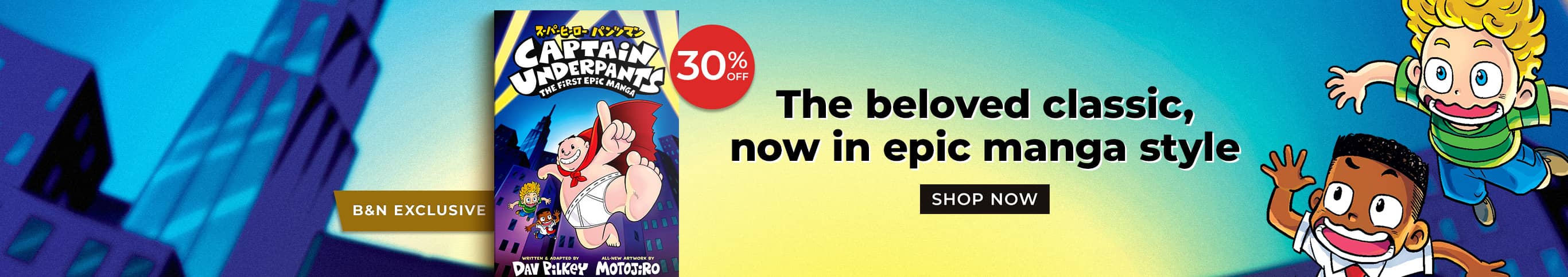 Captain Underpants. The beloved classic, now in epic manga style. Shop Now.