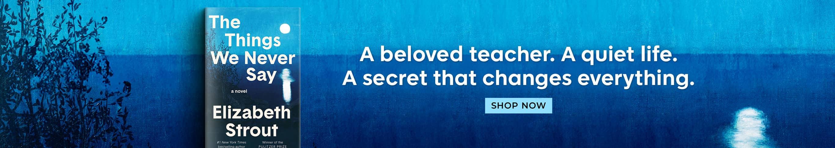The Things We Never Say A Beloeved teacher. A Quiet Life. A Secret that changes everything. Shop Now