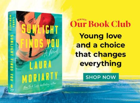 New Pick! Our Book Club | Sunlight Finds You by Laura Moriarty | Young love and a choice that changes everything Shop Now