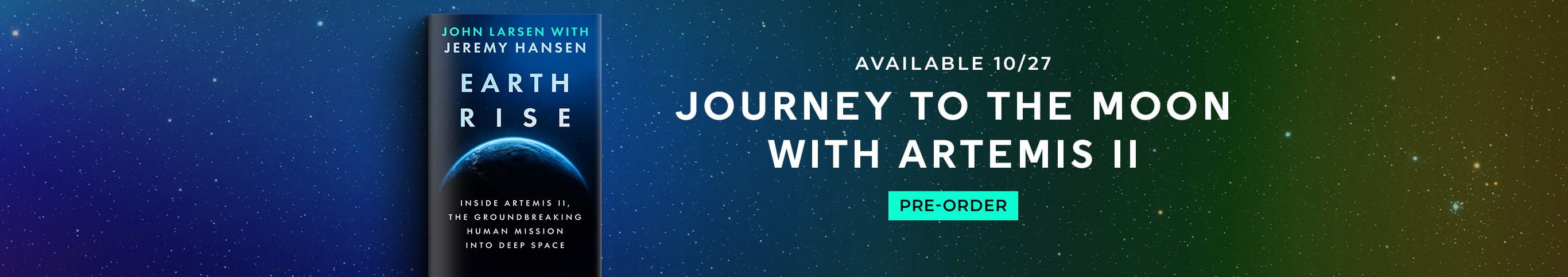 Available 10/27 - Journey to the Moon With Artemis II - Pre-Order Earthrise by John Larsen With Jeremy Hansen