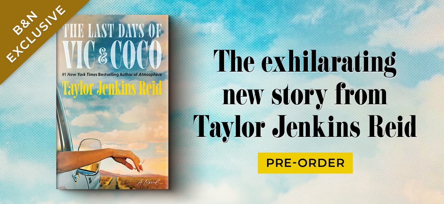 B&N Exclusive | The Last Days of Vic & Coco by Taylor Jenkins Reid | The exhilarating new story from Taylor Jenkins Reid | Pre-Order