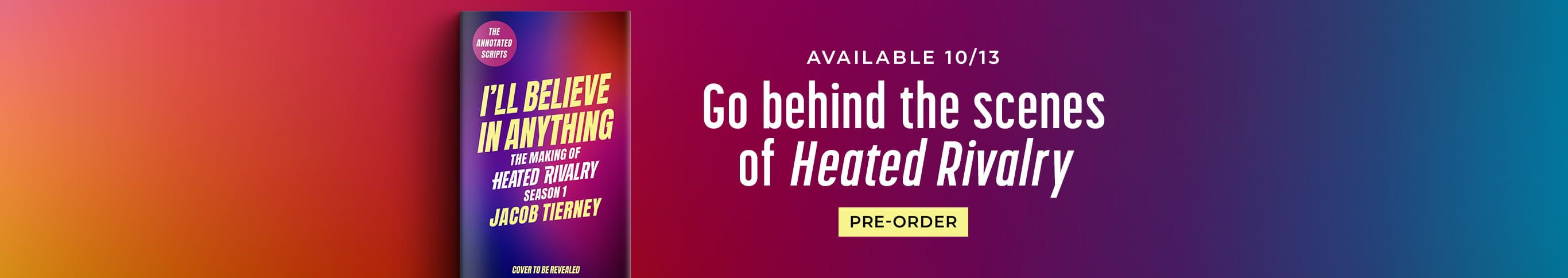 Available 10/13 - Go Behind the Scenes of Heated Rivalry - Pre-Order I'll Believe in Anything: The Making of Heated Rivalry Season 1 by Jacob Tierney