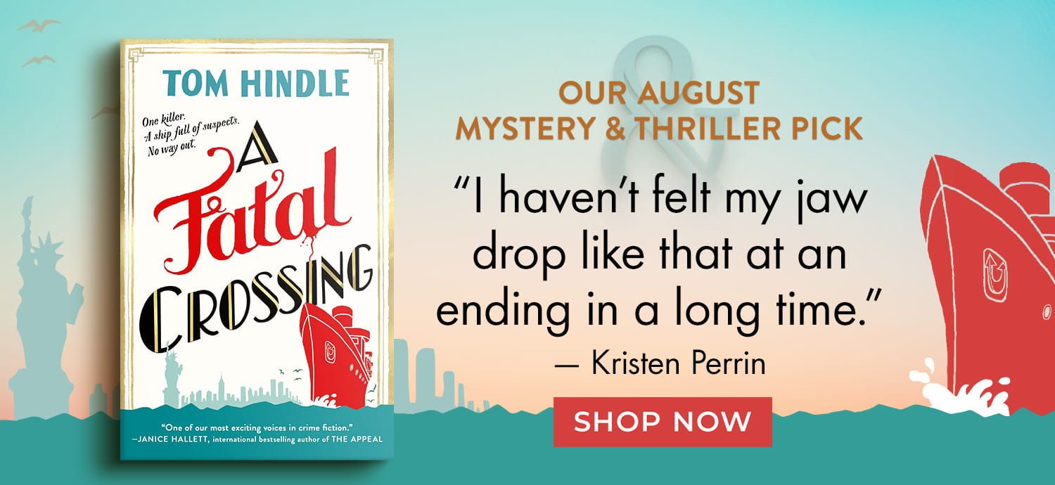 Our August Mystery & Thriller Pick. A Fatal Crossing. "I haven't felt my jaw drop like that at an ending in a long time." - Kristen Perrin -  Shop Now.