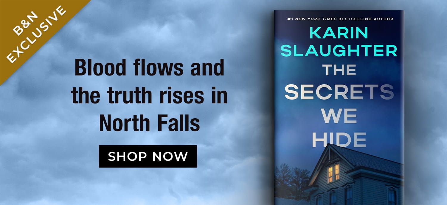 B&N Exclusive | The Secrets We Hide by Karin Slaughter | Blood flows and the truth rises in North Falls | Shop Now