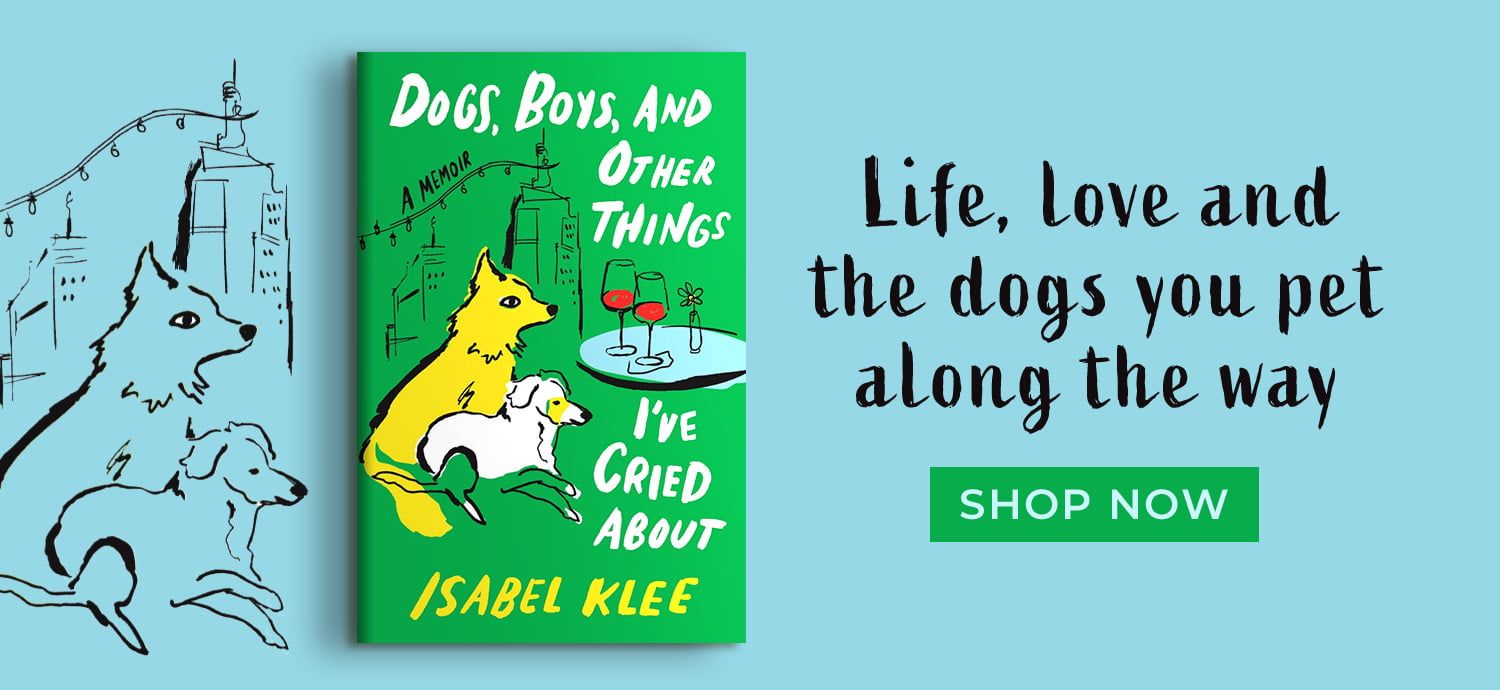 Life, Love and the Dogs You Pet Along the Way - Shop Now - Dogs, Boys, and Other Things I've Cried About by Isabel Klee