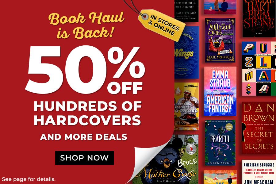 Book Haul is Back! In Stores & Online 50% Off Hundreds of Hardcovers and More Deals Shop Now | See page for details