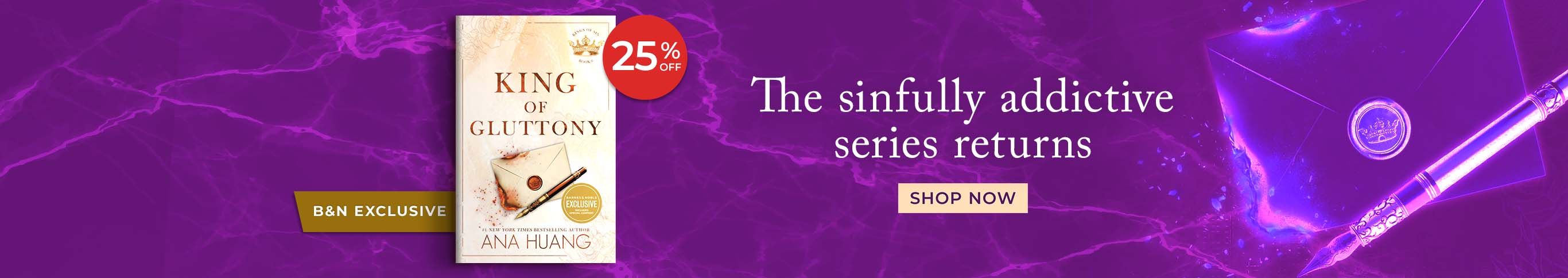 B&N Exclusive - The sinfully addictive series returns - King of Gluttony 25% Off - Shop Now
