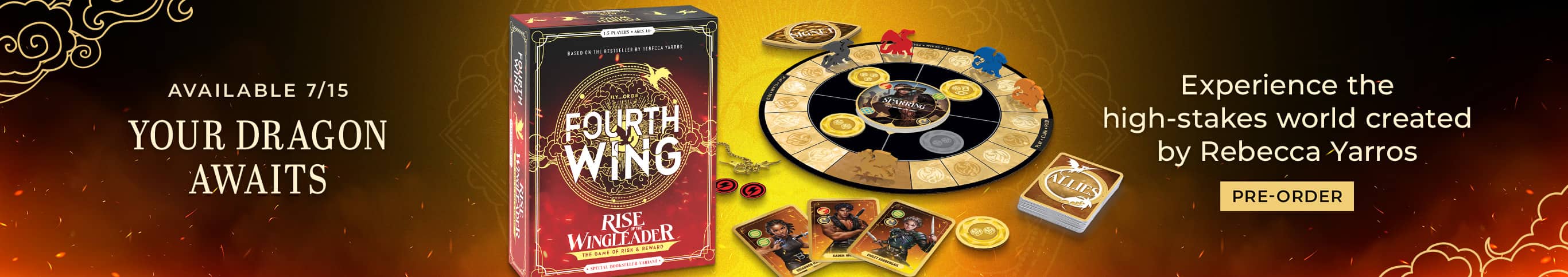 Available 7/15: Your Dragon Awaits - Experience the high-stakes world created by Rebecca Yarros. Fourth Wing: Rise of the Wingleader. Pre-Order