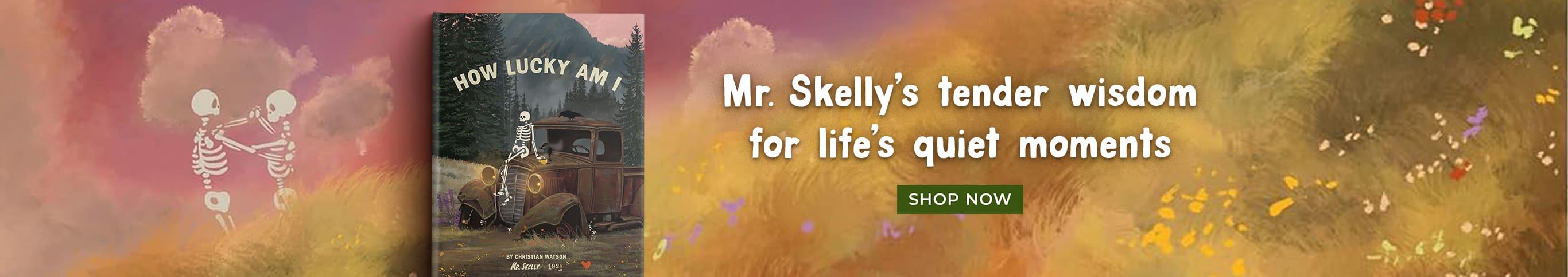 Mr. Skelly's Tender Wisdom for Life's Quiet Moments - How Lucky I Am by Christian Watson - Shop Now