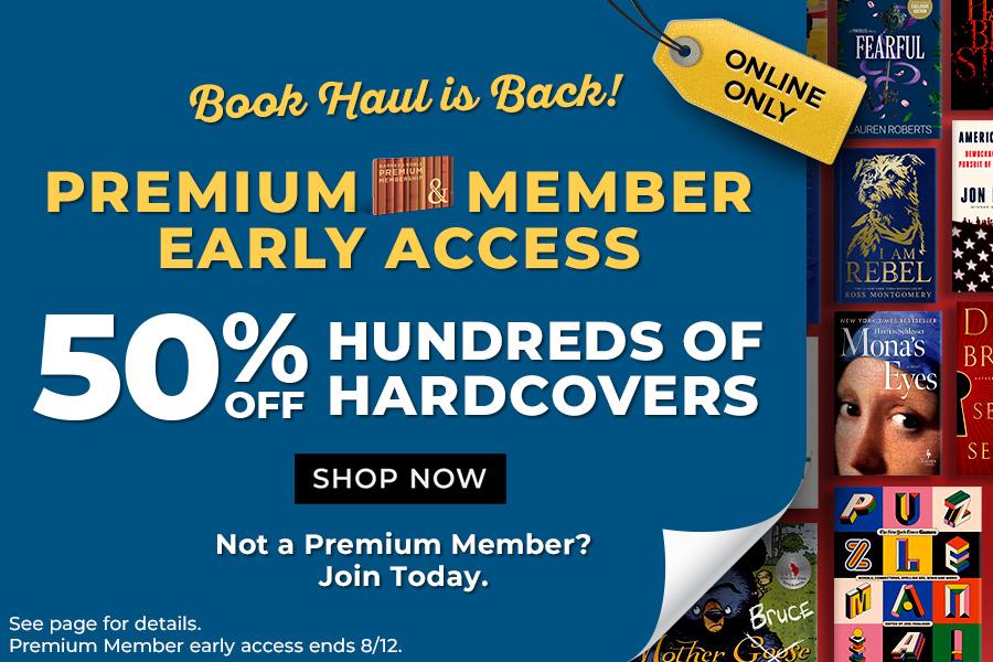Book Haul is Back! Premium Member Early Access Online Only 50% Off Hundreds of Hardcovers Shop Now | Not a Premium Member? Join Today. See Page for details. Premium Member early access ends 8/12.