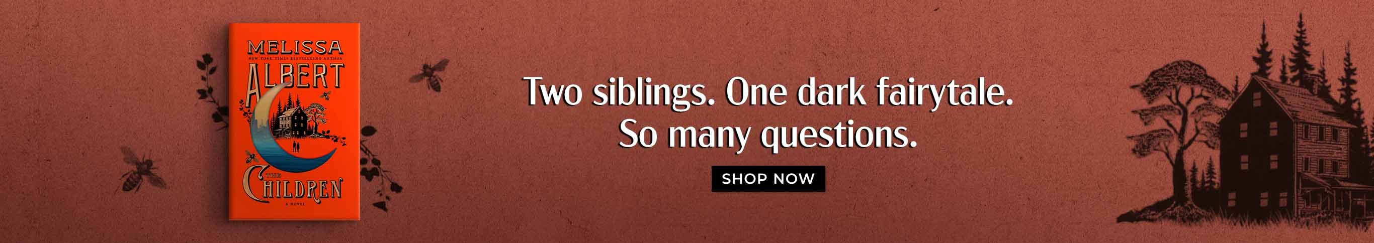 The Children Two siblings. One dark fairytale. So many questions. Shop Now