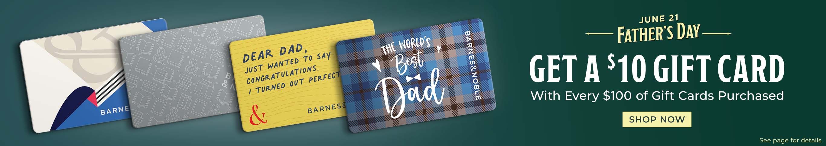 June 21 Father's Day Get a $10 Gift Card with Every $100 of Gift Cards Purchased Shop Now