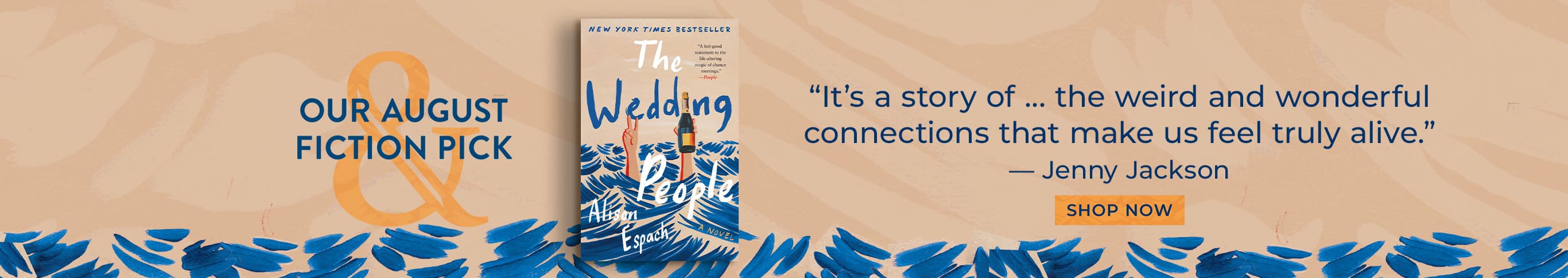 Our August Fiction Pick. The Wedding People. "It's a story of .. the weird and wonderful connections that make us feel truly alive." - Jenny Jackson - Shop Now
