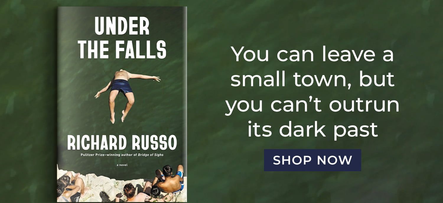 Under The Falls by Richard Russo | You can leave a small town, but you can't outrun its dark past Shop Now