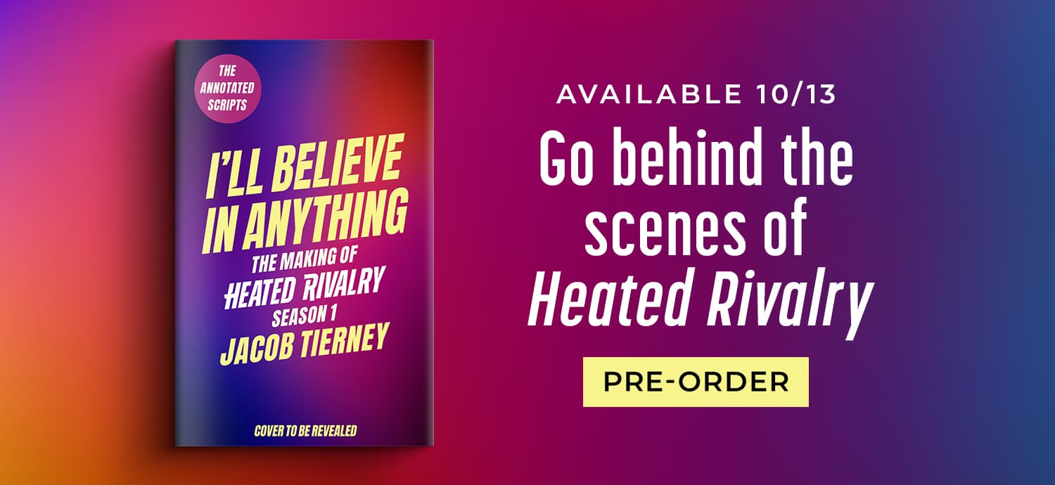 Available 10/13 - Go Behind the Scenes of Heated Rivalry - Pre-Order I'll Believe in Anything: The Making of Heated Rivalry Season 1 by Jacob Tierney