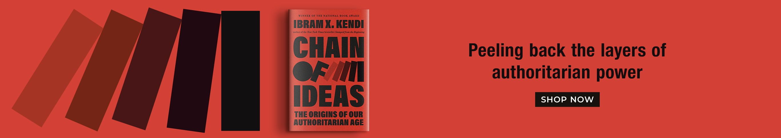 Chain of Ideas: The Origins of Our Authoritarian Age By Ibram X. Kendi - SHOP NOW