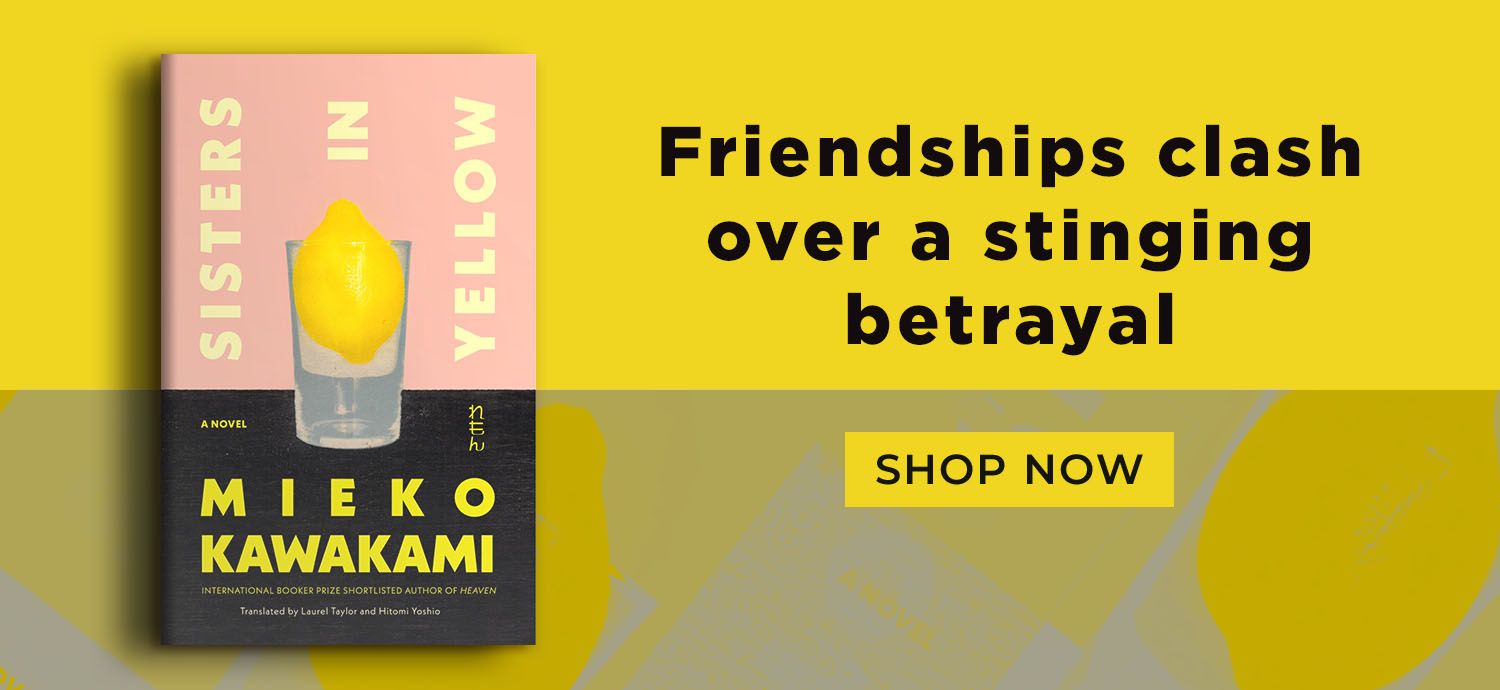 Sisters in Yellow Mieko Kawakami Friendships clash over a stinging betrayal