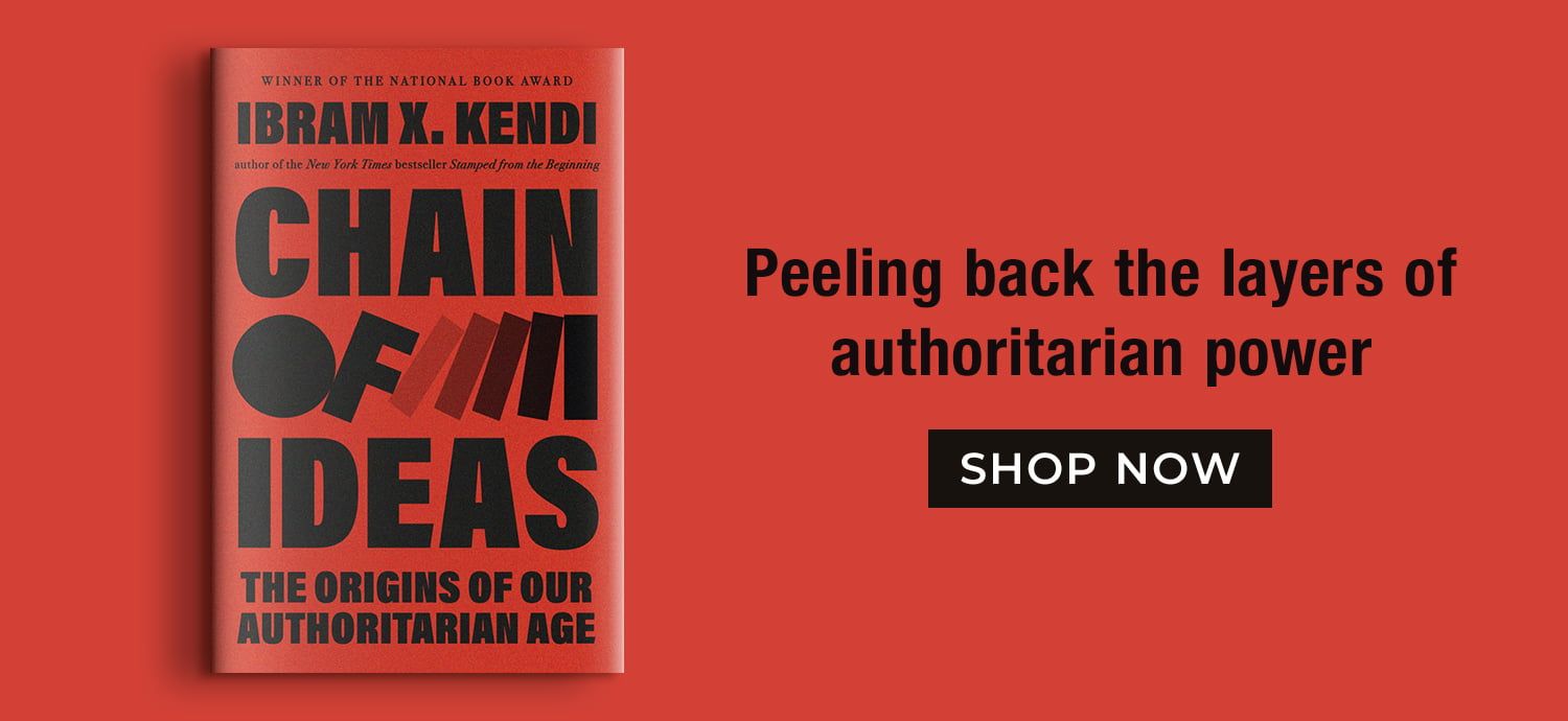 Chain of Ideas: The Origins of Our Authoritarian Age By Ibram X. Kendi - SHOP NOW
