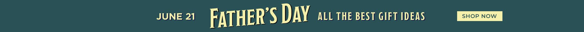 June 21st Fatjer's Day! All the best gift ideas.  Shop Now