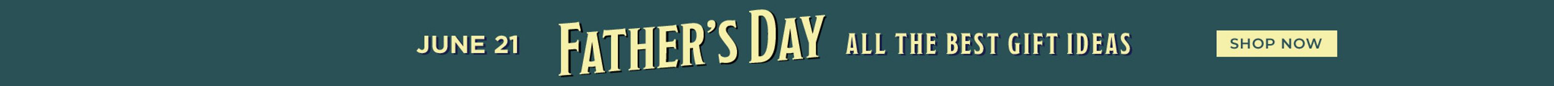 June 21st Father's Day! All the best gift ideas.  Shop Now